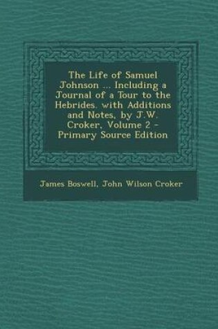 Cover of The Life of Samuel Johnson ... Including a Journal of a Tour to the Hebrides. with Additions and Notes, by J.W. Croker, Volume 2