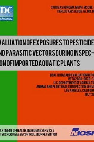 Cover of Evaluation of Exposures to Pesticides and Parasitic Vectors During Inspection of Imported Aquatic Plants