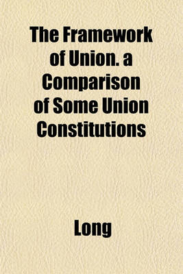 Book cover for The Framework of Union. a Comparison of Some Union Constitutions