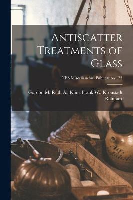 Cover of Antiscatter Treatments of Glass; NBS Miscellaneous Publication 175