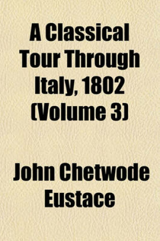 Cover of A Classical Tour Through Italy, 1802 (Volume 3)