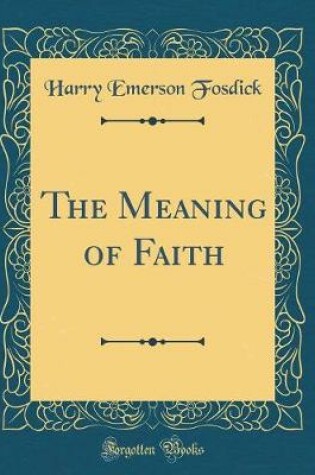 Cover of The Meaning of Faith (Classic Reprint)