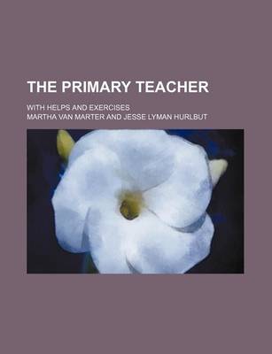 Book cover for The Primary Teacher; With Helps and Exercises