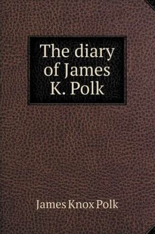 Cover of The diary of James K. Polk