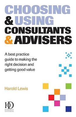 Book cover for Choosing and Using Consultants and Advisors: A Best Practice Guide to Making the Right Decision and Getting Good Value