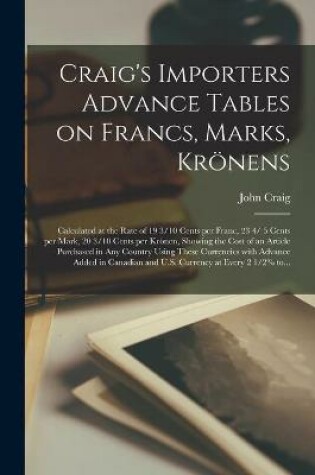 Cover of Craig's Importers Advance Tables on Francs, Marks, Krönens [microform]