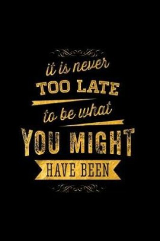 Cover of It Is Never Too Late to Be What You Might Have Been