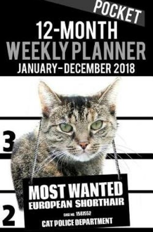 Cover of 12 month Pocket Weekly Planner January - December 2018 - Most Wanted European Shorthair Cat