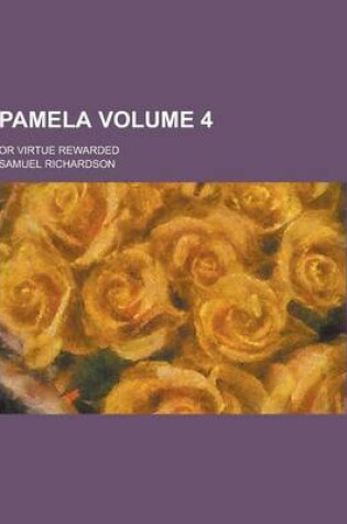 Cover of Pamela; Or Virtue Rewarded Volume 4
