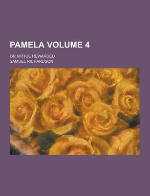 Book cover for Pamela; Or Virtue Rewarded Volume 4