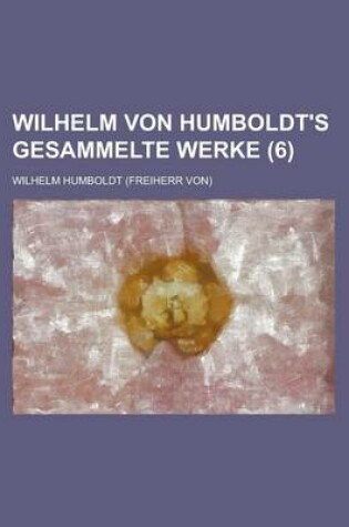 Cover of Wilhelm Von Humboldt's Gesammelte Werke (6)
