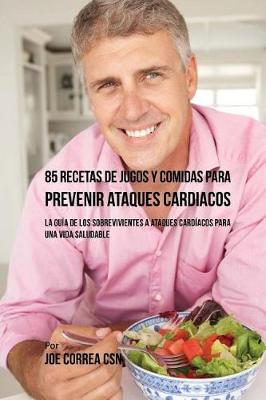 Book cover for 85 Recetas de Jugos y Comidas Para Prevenir Ataques Cardiacos