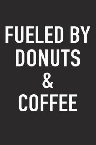 Cover of Fueled by Donuts and Coffee