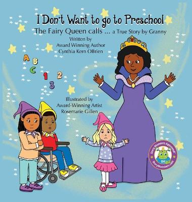 Book cover for I Don't Want to go to Preschool The Fairy Queen Calls... a True Story by Granny