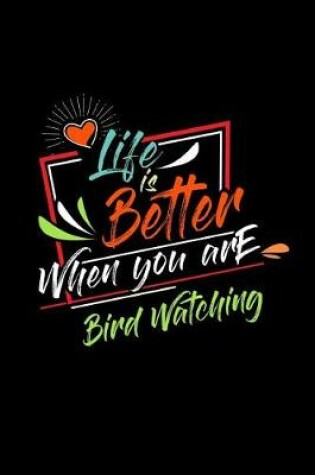 Cover of Life Is Better When You Are Bird Watching