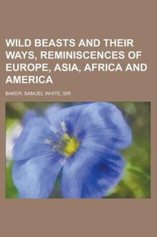 Cover of Wild Beasts and Their Ways, Reminiscences of Europe, Asia, Africa and America Volume 1