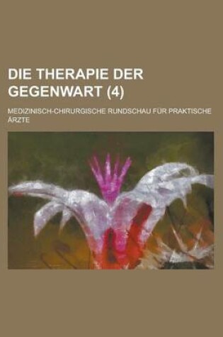 Cover of Die Therapie Der Gegenwart; Medizinisch-Chirurgische Rundschau Fur Praktische Arzte (4 )