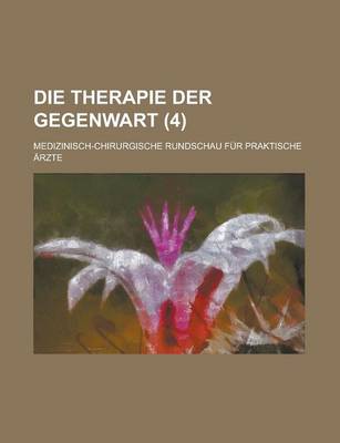 Book cover for Die Therapie Der Gegenwart; Medizinisch-Chirurgische Rundschau Fur Praktische Arzte (4 )