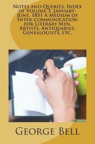 Cover of Notes and Queries, Index of Volume 3, January-June, 1851 A Medium of Inter-communication for Literary Men, Artists, Antiquaries, Genealogists, etc.