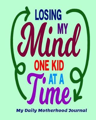 Book cover for Losing My Mind One Kid at a Time My Daily Motherhood Journal