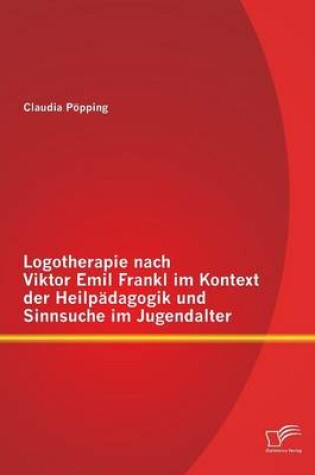 Cover of Logotherapie nach Viktor Emil Frankl im Kontext der Heilpädagogik und Sinnsuche im Jugendalter