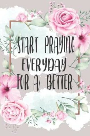 Cover of Start Praying Everyday for A Better