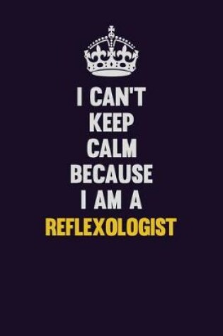 Cover of I Can't Keep Calm Because I Am A Reflexologist