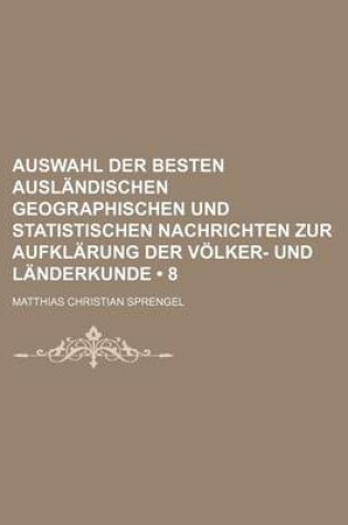Cover of Auswahl Der Besten Auslandischen Geographischen Und Statistischen Nachrichten Zur Aufklarung Der Volker- Und Landerkunde (8)