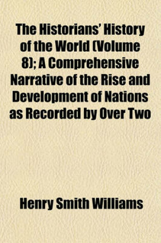 Cover of The Historians' History of the World (Volume 8); A Comprehensive Narrative of the Rise and Development of Nations as Recorded by Over Two