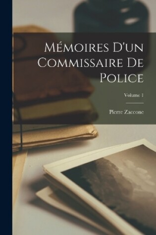 Cover of Mémoires D'un Commissaire De Police; Volume 1