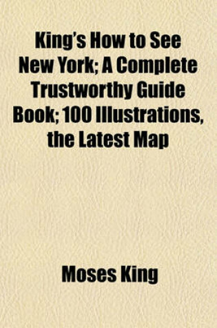 Cover of King's How to See New York; A Complete Trustworthy Guide Book; 100 Illustrations, the Latest Map