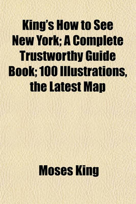 Book cover for King's How to See New York; A Complete Trustworthy Guide Book; 100 Illustrations, the Latest Map