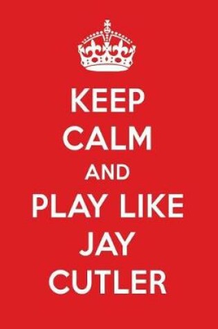 Cover of Keep Calm and Play Like Jay Cutler