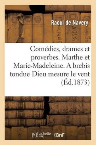 Cover of Com�dies, Drames Et Proverbes. Marthe Et Marie-Madeleine. a Brebis Tondue Dieu Mesure Le Vent