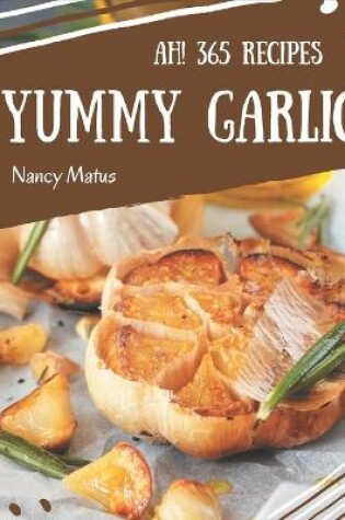 Cover of Ah! 365 Yummy Garlic Recipes
