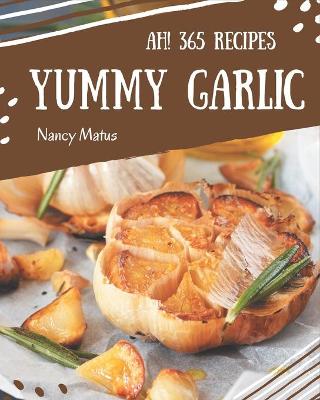 Book cover for Ah! 365 Yummy Garlic Recipes