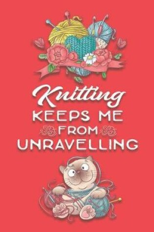 Cover of Knitting Keeps Me From Unravelling