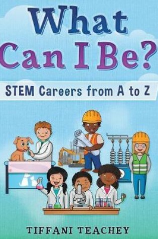 Cover of What Can I Be? STEM Careers from A to Z