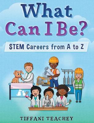 Book cover for What Can I Be? STEM Careers from A to Z