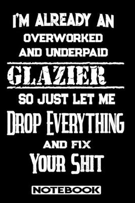 Book cover for I'm Already An Overworked And Underpaid Glazier. So Just Let Me Drop Everything And Fix Your Shit!