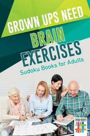 Cover of Grown Ups Need Brain Exercises Sudoku Books for Adults