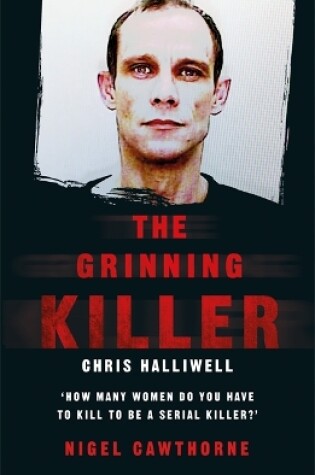 Cover of The Grinning Killer: Chris Halliwell - How Many Women Do You Have to Kill to Be a Serial Killer?
