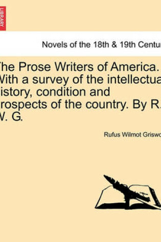 Cover of The Prose Writers of America. with a Survey of the Intellectual History, Condition and Prospects of the Country. by R. W. G.