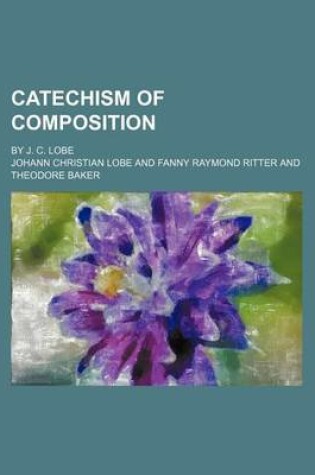 Cover of Catechism of Composition; By J. C. Lobe