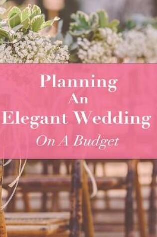 Cover of Planning An Elegant Wedding On A Budget