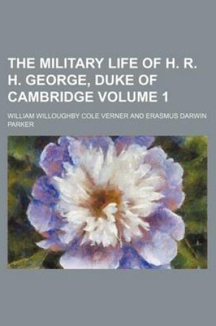 Cover of The Military Life of H. R. H. George, Duke of Cambridge Volume 1