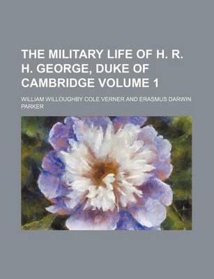 Book cover for The Military Life of H. R. H. George, Duke of Cambridge Volume 1