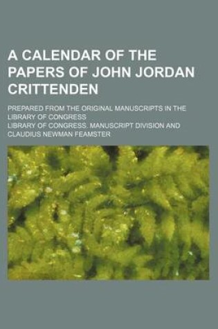 Cover of A Calendar of the Papers of John Jordan Crittenden; Prepared from the Original Manuscripts in the Library of Congress