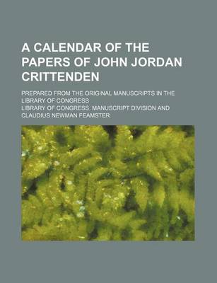 Book cover for A Calendar of the Papers of John Jordan Crittenden; Prepared from the Original Manuscripts in the Library of Congress