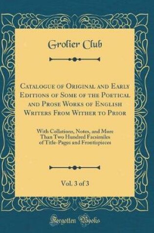 Cover of Catalogue of Original and Early Editions of Some of the Poetical and Prose Works of English Writers from Wither to Prior, Vol. 3 of 3